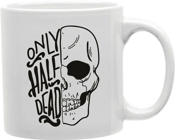 Only Half Dead Coffee and Tea Ceramic Mug 11oz