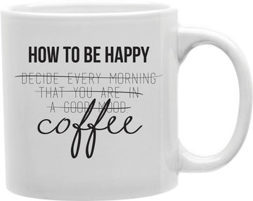 How To Be Happy Coffee Coffee and Tea Ceramic Mug 11oz