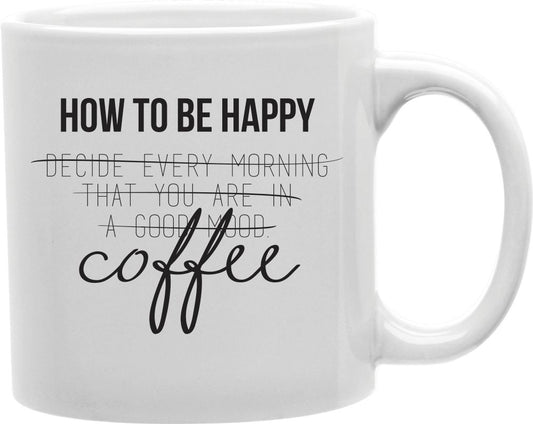 How To Be Happy Coffee Coffee and Tea Ceramic Mug 11oz