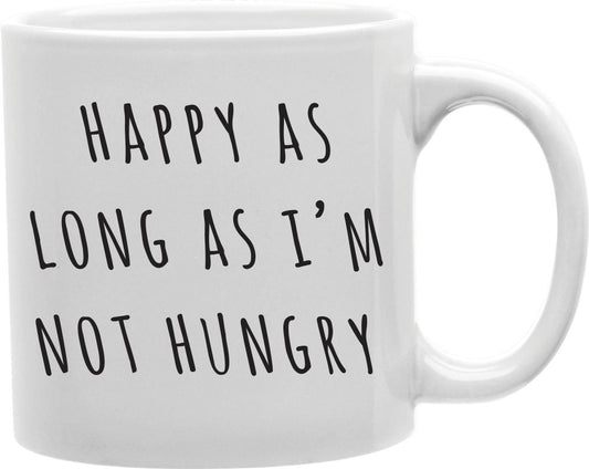 Happy As Long As I'm Not Hungry Coffee and Tea Ceramic Mug 11oz