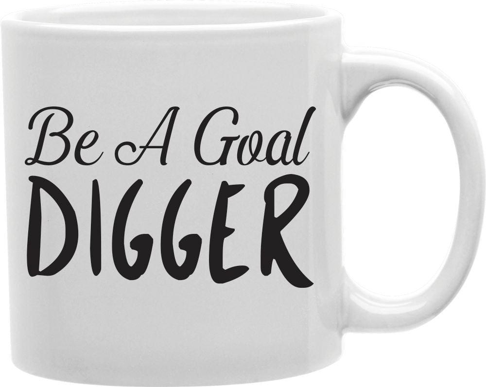 Be A Goal Digger Coffee and Tea Ceramic Mug 11oz