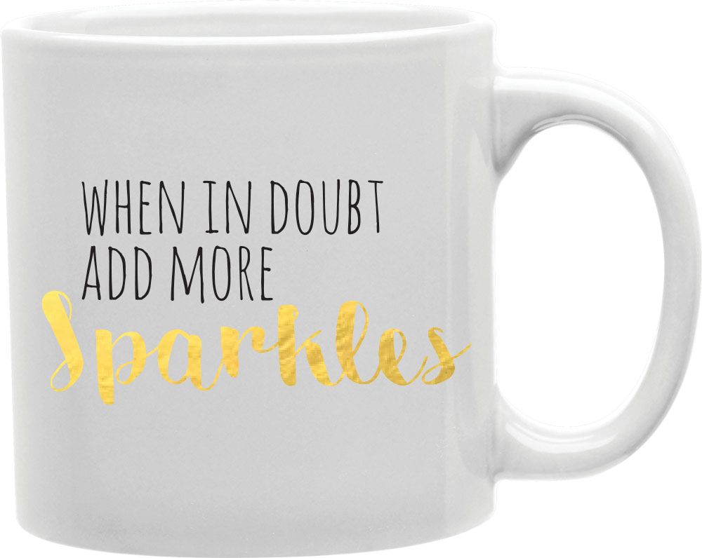 When In Doubt Add More Sparkles Coffee and Tea Ceramic Mug 11oz