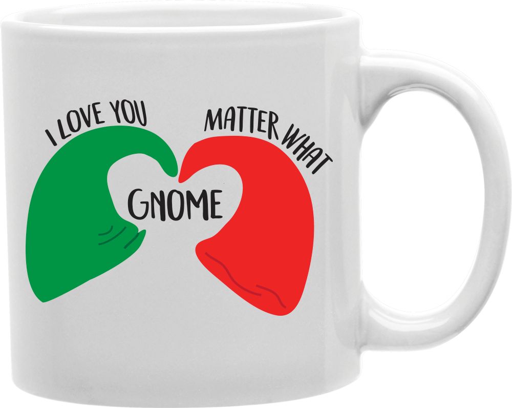 I Love You Gnome Matter What Coffee and Tea Ceramic Mug 11oz