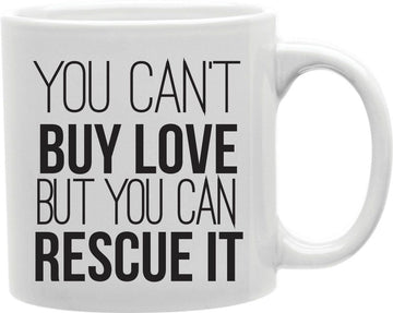 You Can't Buy Love But You Can Rescue It Coffee and Tea Ceramic Mug 11oz
