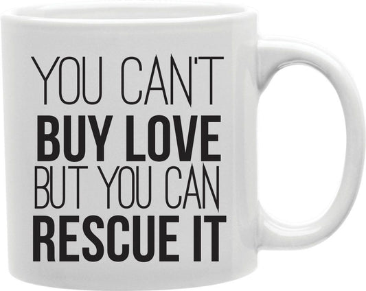 You Can't Buy Love But You Can Rescue It Coffee and Tea Ceramic Mug 11oz
