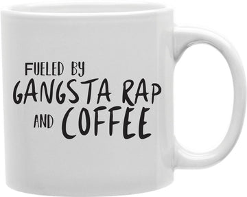 Fueled By Gangsta Rap And Coffee Coffee and Tea Ceramic Mug 11oz