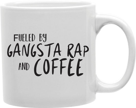 Fueled By Gangsta Rap And Coffee Coffee and Tea Ceramic Mug 11oz