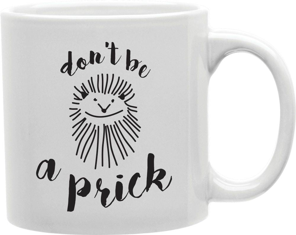 Don't Be A Prick Coffee and Tea Ceramic Mug 11oz