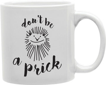 Don't Be A Prick Coffee and Tea Ceramic Mug 11oz