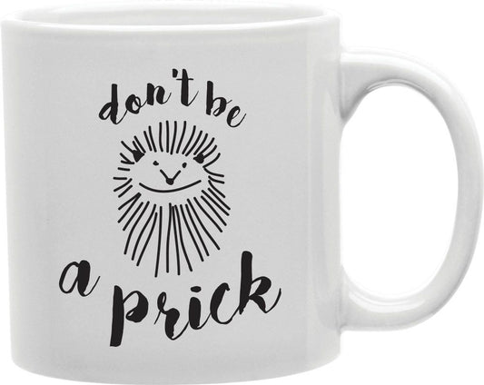 Don't Be A Prick Coffee and Tea Ceramic Mug 11oz