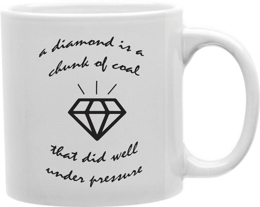 A Diamond Is A Chunk Of Coal That Did Well Under Pressure Coffee and Tea Ceramic Mug 11oz