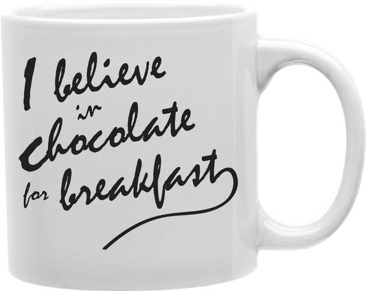 I Believe In Chocolate For Breakfast Coffee and Tea Ceramic Mug 11oz
