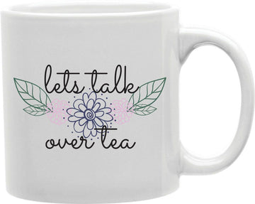 Let's Talk Over Tea Coffee and Tea Ceramic Mug 11oz