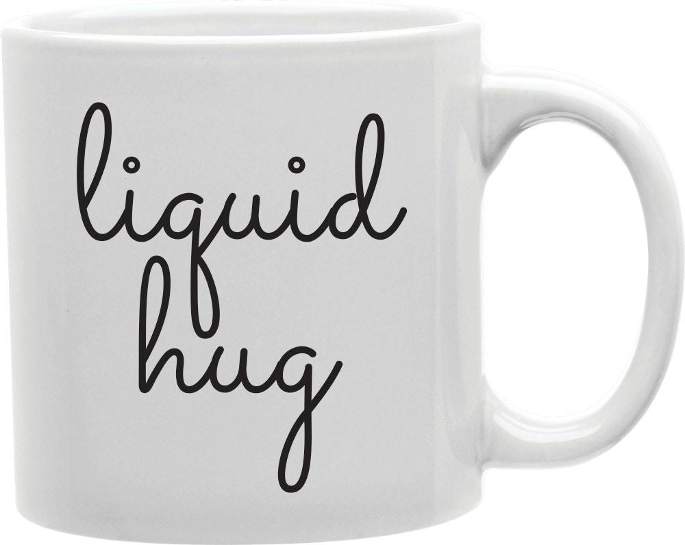 Liquid Hug Script Coffee and Tea Ceramic Mug 11oz