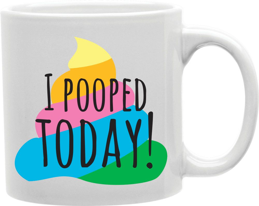 I Pooped Today Coffee and Tea Ceramic Mug 11oz