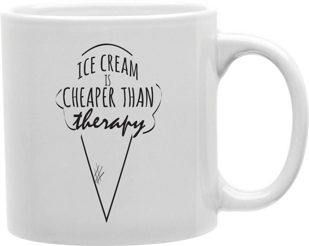 Ice Cream Is Cheaper Than Therapy Coffee and Tea Ceramic Mug 11oz