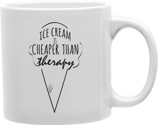 Ice Cream Is Cheaper Than Therapy Coffee and Tea Ceramic Mug 11oz