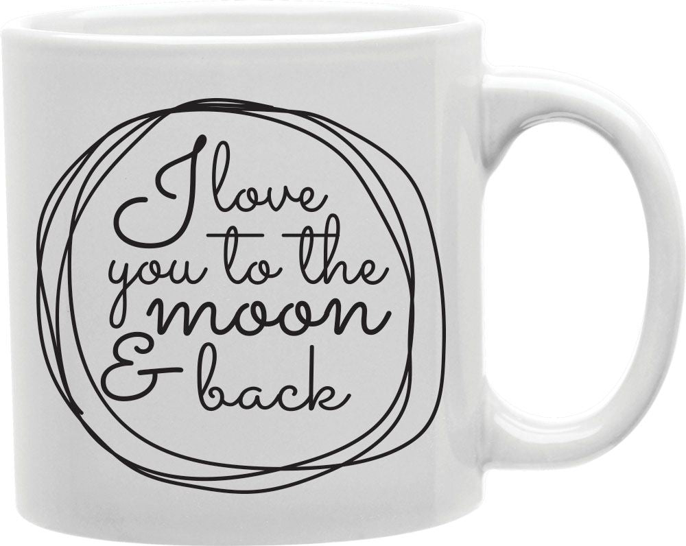 I Love You To The Moon And Back Circle Coffee and Tea Ceramic Mug 11oz