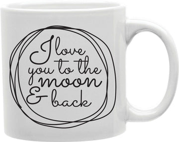 I Love You To The Moon And Back Circle Coffee and Tea Ceramic Mug 11oz