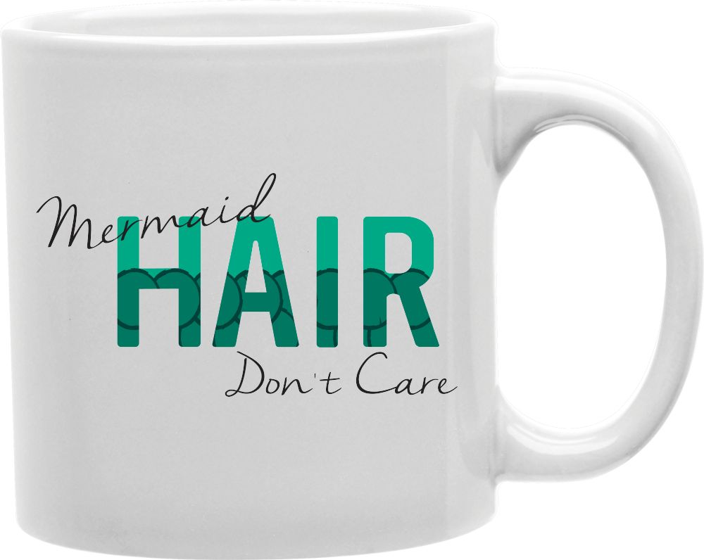 Mermaid Hair Don't Care Coffee and Tea Ceramic Mug 11oz