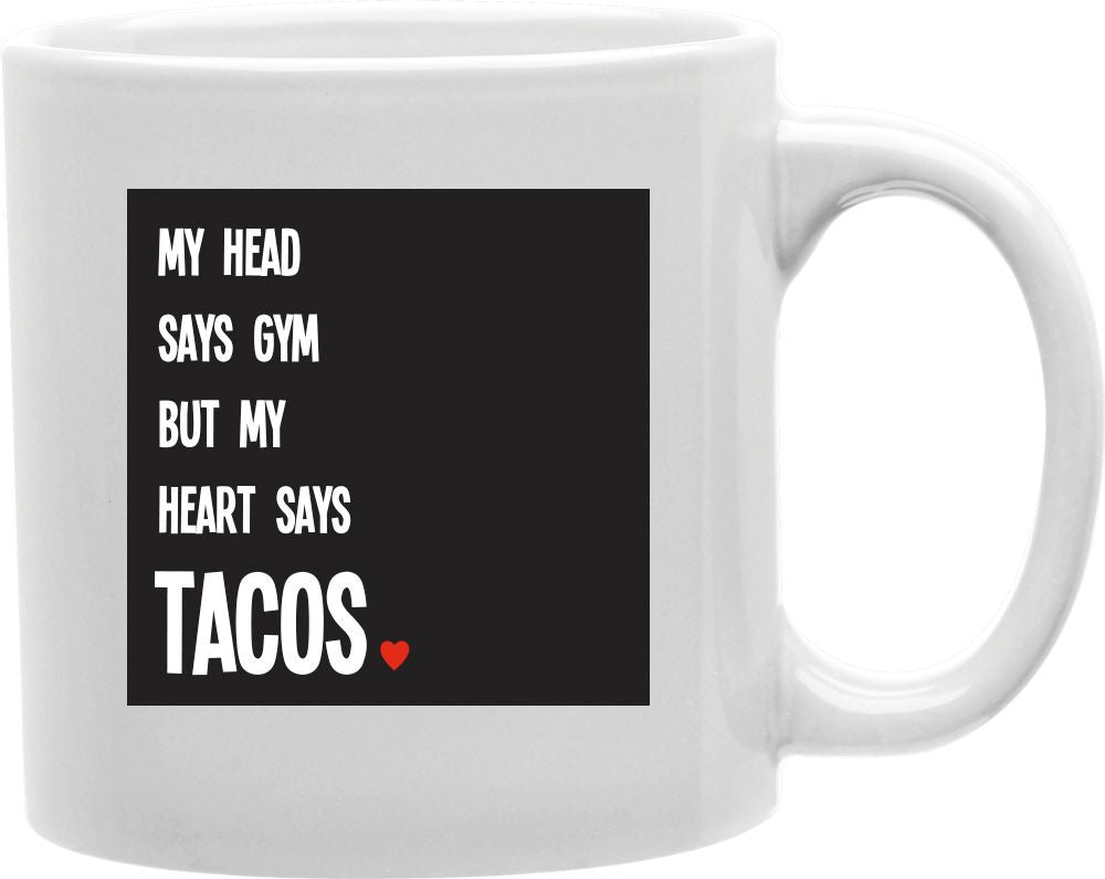 My Head Says Gym But My Heart Says Tacos Coffee and Tea Ceramic Mug 11oz