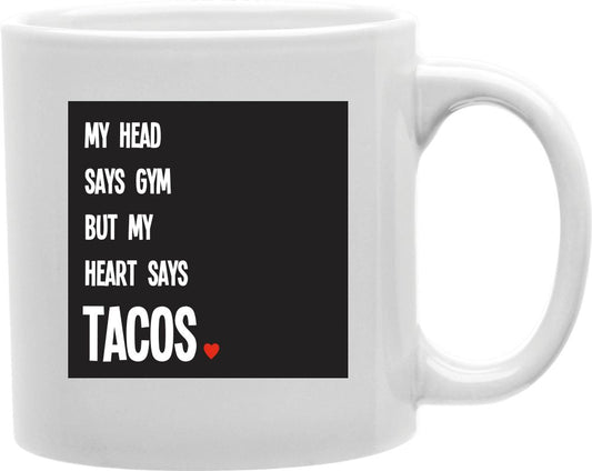 My Head Says Gym But My Heart Says Tacos Coffee and Tea Ceramic Mug 11oz