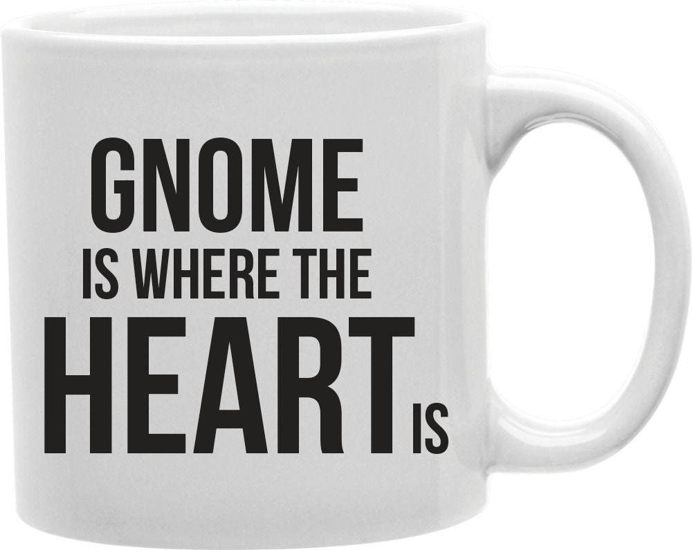 Gnome Is Where The Heart Is Coffee and Tea Ceramic Mug 11oz
