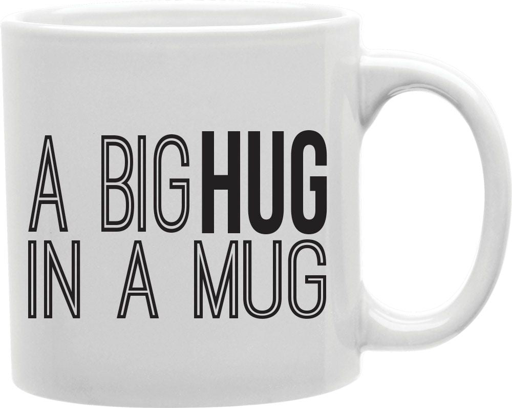 A Big Hug In A Mug Coffee and Tea Ceramic Mug 11oz
