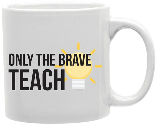 Only The Brave Teach Coffee and Tea Ceramic Mug 11oz