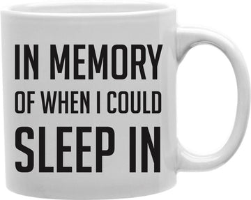In Memory Of When I Could Sleep In Bold Coffee and Tea Ceramic Mug 11oz
