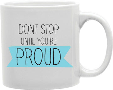 Don't Stop Until You're Proud Coffee and Tea Ceramic Mug 11oz