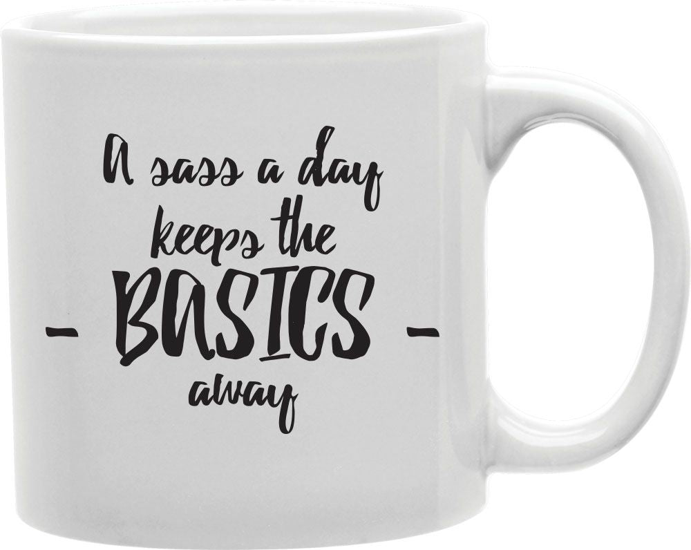 A Sass A Day Keeps The Basics Away Coffee and Tea Ceramic Mug 11oz