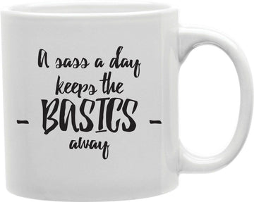 A Sass A Day Keeps The Basics Away Coffee and Tea Ceramic Mug 11oz