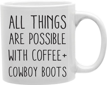 All Things Are Possible With Coffee And Cowboy Boots Coffee and Tea Ceramic Mug 11oz