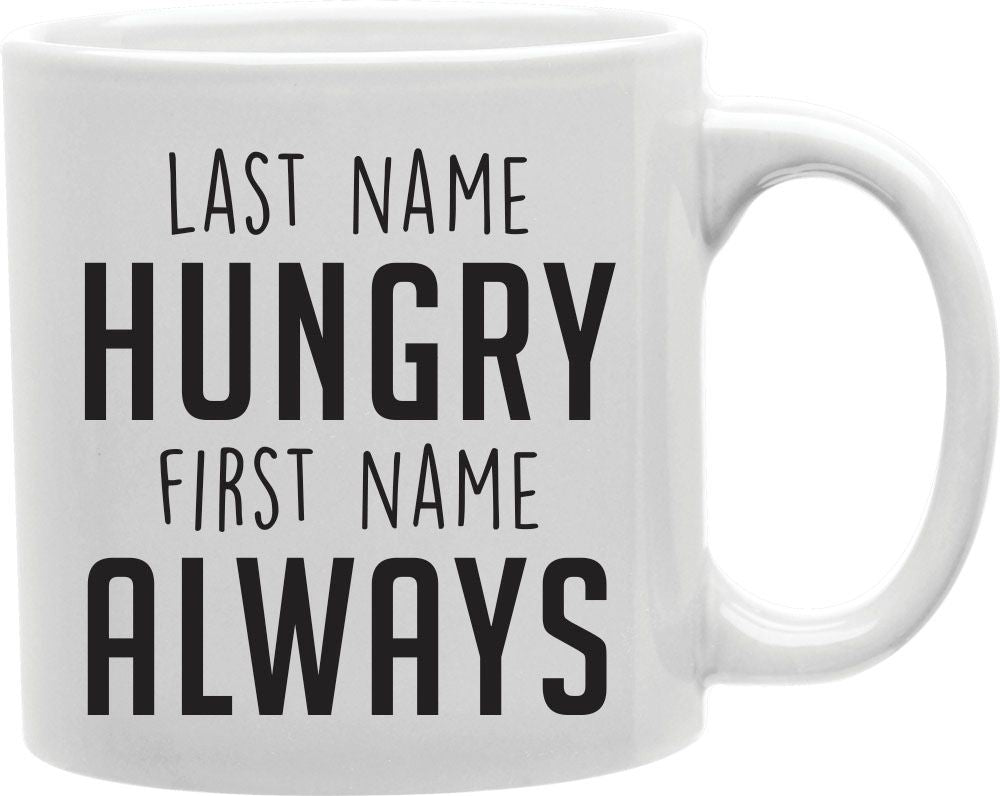 Last Name Hungry First Name Always Coffee and Tea Ceramic Mug 11oz