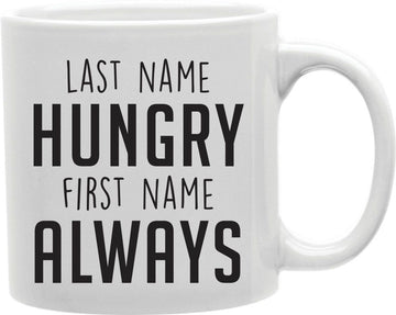 Last Name Hungry First Name Always Coffee and Tea Ceramic Mug 11oz