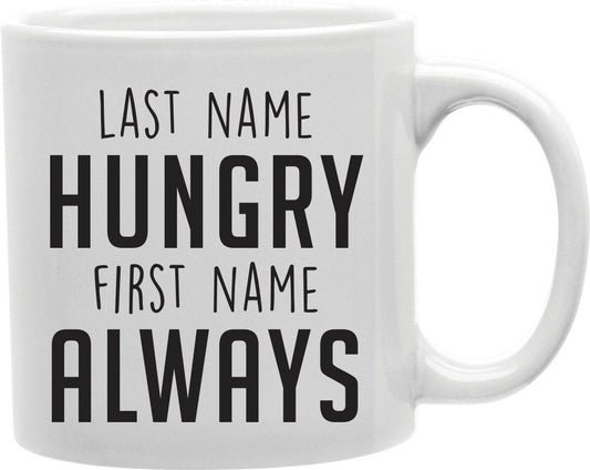Last Name Hungry First Name Always Coffee and Tea Ceramic Mug 11oz