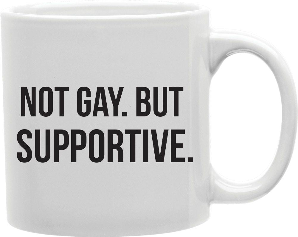 Not Gay But Supportive Coffee and Tea Ceramic Mug 11oz