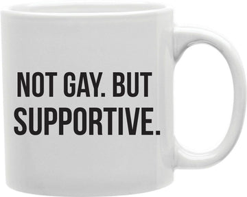 Not Gay But Supportive Coffee and Tea Ceramic Mug 11oz