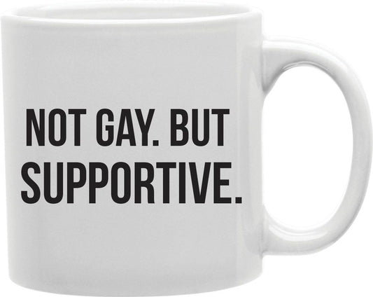 Not Gay But Supportive Coffee and Tea Ceramic Mug 11oz