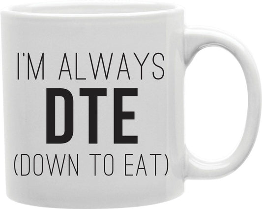 I'm Always DTE Down To Eat Coffee and Tea Ceramic Mug 11oz