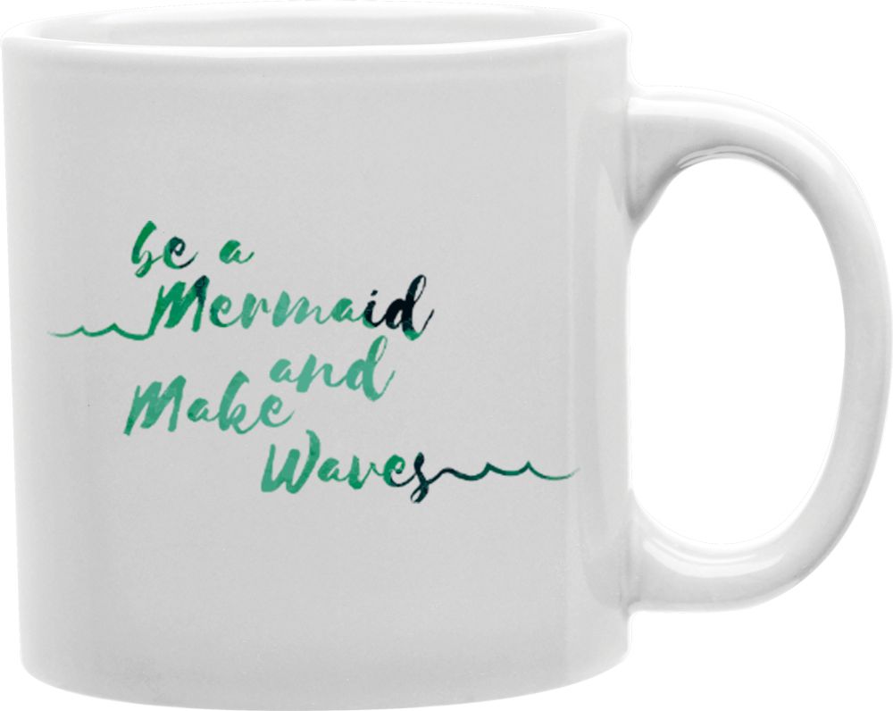 Be A Mermaid And Make Waves Coffee and Tea Ceramic Mug 11oz