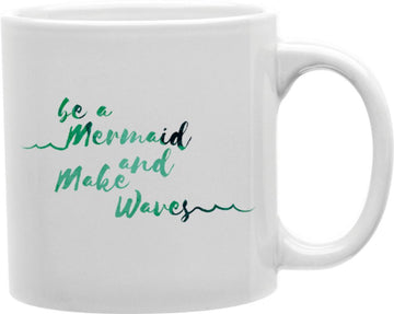 Be A Mermaid And Make Waves Coffee and Tea Ceramic Mug 11oz
