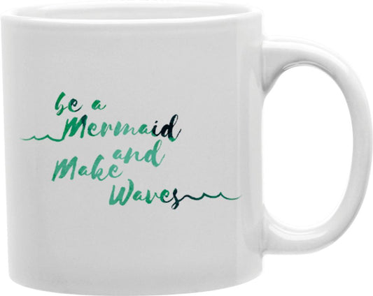 Be A Mermaid And Make Waves Coffee and Tea Ceramic Mug 11oz