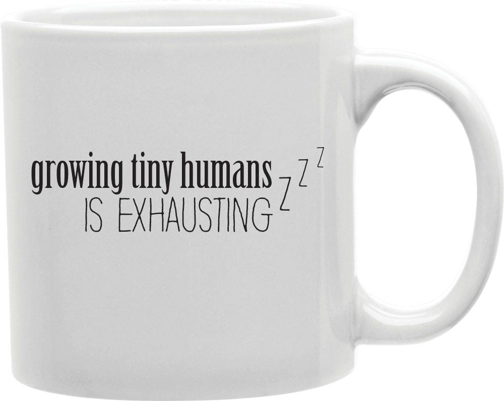 Growing Tiny Humans Is Exhausting Zzz Coffee and Tea Ceramic Mug 11oz