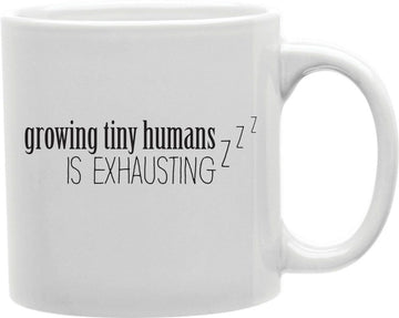 Growing Tiny Humans Is Exhausting Zzz Coffee and Tea Ceramic Mug 11oz