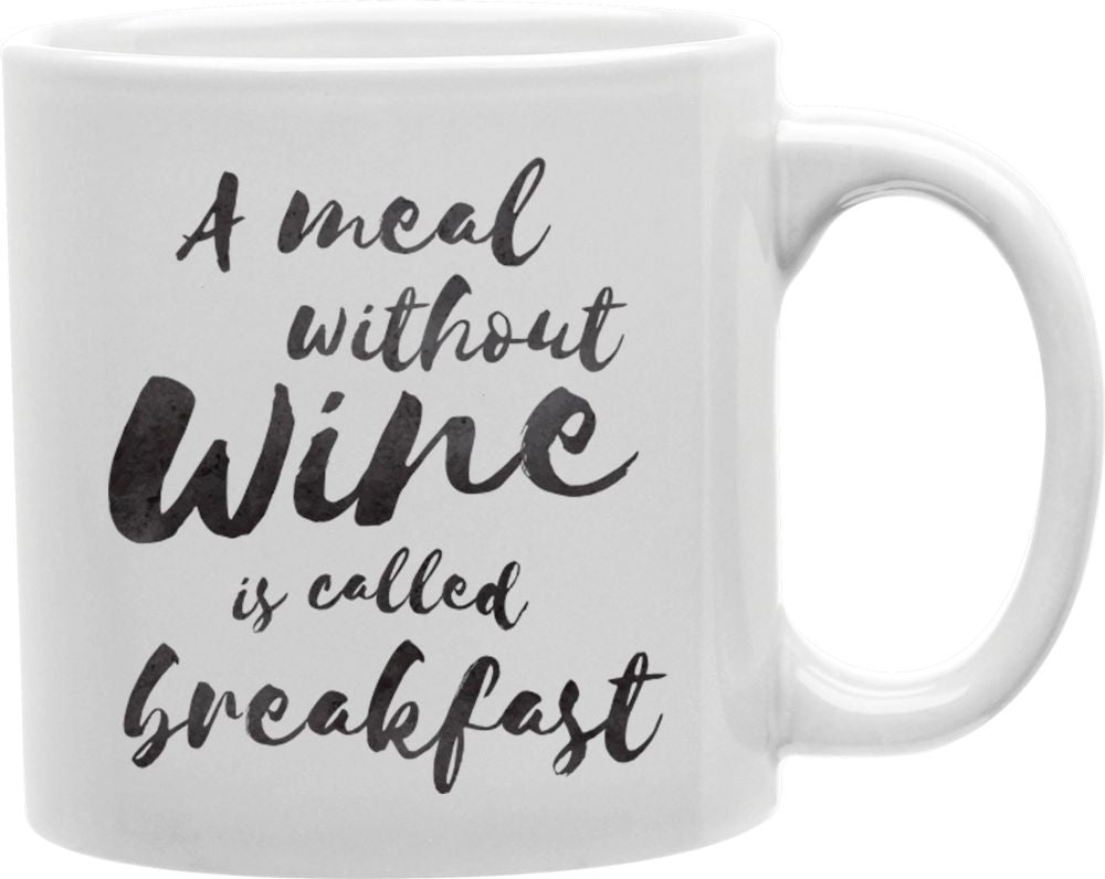 A Meal Without Wine Is Called Breakfast Script Coffee and Tea Ceramic Mug 11oz