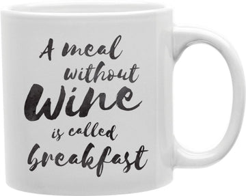 A Meal Without Wine Is Called Breakfast Script Coffee and Tea Ceramic Mug 11oz