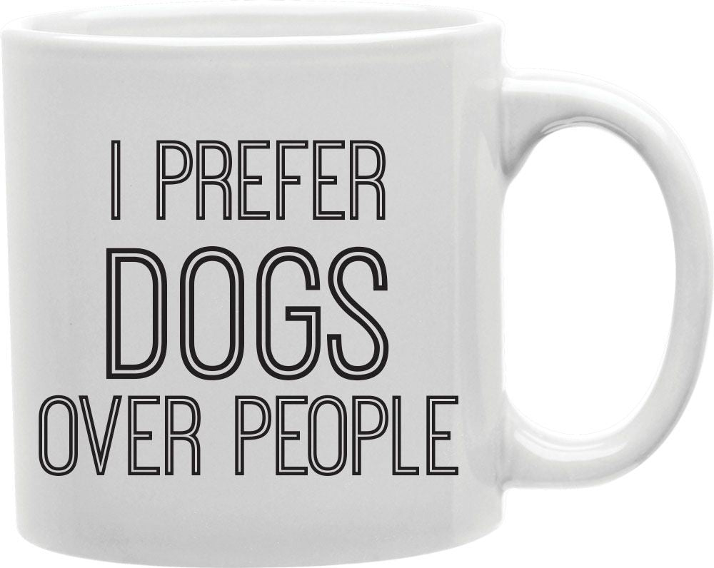 I Prefer Dogs Over People Coffee and Tea Ceramic Mug 11oz