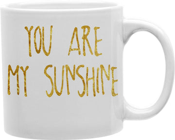 You Are My Sunshine Coffee and Tea Ceramic Mug 11oz